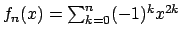$f_n(x) = \sum_{k=0}^{n} (-1)^k x^{2k}$