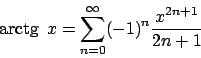 \begin{displaymath}
\textrm{arctg}  \! x = \sum_{n=0}^{\infty} (-1)^n {{x^{2n+1}}\over{2n+1}}
\end{displaymath}