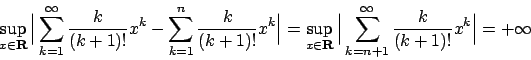 \begin{displaymath}
\sup_{x \in {\bf R}} \Big\vert \sum_{k=1}^{\infty} {{k}\over...
...m_{k=n+1}^{\infty} {{k}\over{(k+1)!}} x^k \Big\vert = + \infty
\end{displaymath}