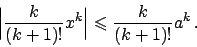 \begin{displaymath}
\Big \vert {{k}\over{(k+1)!}} x^k \Big\vert \leqslant {{k}\over{(k+1)!}} a^k   .
\end{displaymath}