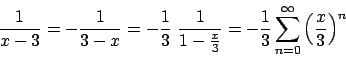 \begin{displaymath}
{{1}\over{x-3}} = - {{1}\over{3-x}} = - {{1}\over{3}}  {{1}...
... - {{1}\over{3}} \sum_{n=0}^{\infty} \Big({{x}\over{3}}\Big)^n
\end{displaymath}