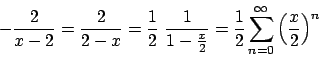 \begin{displaymath}
- {{2}\over{x-2}} = {{2}\over{2-x}} = {{1}\over{2}}  {{1}\o...
...
= {{1}\over{2}} \sum_{n=0}^{\infty} \Big({{x}\over{2}}\Big)^n
\end{displaymath}
