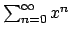 $\sum_{n=0}^{\infty} x^n$