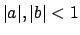 $\vert a\vert, \vert b\vert <1$