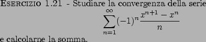 \begin{esercizio}\rm -\
Studiare la convergenza della serie
\begin{displaymath}
...
...{x^{n+1} - x^n}\over{n}}
\end{displaymath}e calcolarne la somma.
\end{esercizio}