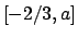 $[-2/3, a]$