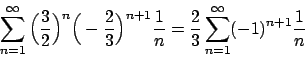 \begin{displaymath}
\sum_{n=1}^{\infty} \Big({{3}\over{2}}\Big)^n\Big(-{{2}\over...
...}}
= {{2}\over{3}} \sum_{n=1}^{\infty} (-1)^{n+1}{{1}\over{n}}
\end{displaymath}