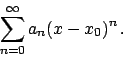 \begin{displaymath}
\sum_{n=0}^{\infty} a_n (x - x_0)^n   .
\end{displaymath}