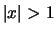 $\vert x\vert>1$