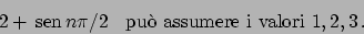 \begin{displaymath}
2 +  \!\textrm{sen}  \!n\pi/2 \hskip10pt \textrm{pu\\lq o assumere i valori } 1, 2, 3   .
\end{displaymath}
