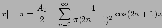 \begin{displaymath}
\vert x\vert - \pi = {{A_0}\over{2}} + \sum_{n=0}^{\infty} {{4}\over{\pi (2n+1)^2}} \cos (2n+1)x
\end{displaymath}