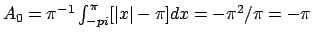 $A_0 = \pi^{-1}\int_{-pi}^{\pi} [\vert x\vert - \pi] dx = -\pi^2/\pi = -\pi$