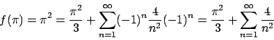 \begin{displaymath}
f(\pi) = \pi^2 =
{{\pi^2}\over{3}} + \sum_{n=1}^{\infty}(-1...
...over{3}} + \sum_{n=1}^{\infty}{\displaystyle {{4} \over{n^2}}}
\end{displaymath}