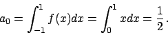 \begin{displaymath}
a_0 = \int_{-1}^1 f(x) dx = \int_{0}^1 x dx = {{1}\over{2}}   .
\end{displaymath}