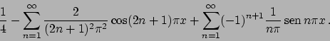 \begin{displaymath}
{{1}\over{4}} - \sum_{n=1}^{\infty}
{\displaystyle {{2}\over...
...playstyle {{1}\over{n \pi}}}  \!\textrm{sen}  \!n \pi x   .
\end{displaymath}