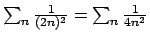 $\sum_n {{1}\over{(2n)^2}} = \sum_n {{1}\over{4 n^2}}$