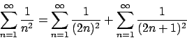 \begin{displaymath}
\sum_{n=1}^{\infty} {{1}\over{n^2}} = \sum_{n=1}^{\infty} {{1}\over{(2n)^2}} +
\sum_{n=1}^{\infty} {{1}\over{(2n+1)^2}}
\end{displaymath}