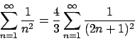 \begin{displaymath}
\sum_{n=1}^{\infty} {{1}\over{n^2}} = {{4}\over{3}} \sum_{n=1}^{\infty} {{1}\over{(2n+1)^2}}
\end{displaymath}