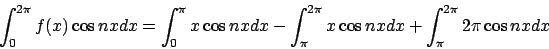 \begin{displaymath}
\int_{0}^{2 \pi} f(x) \cos nx dx =
\int_{0}^{\pi} x \cos nx...
...i}^{2 \pi} x \cos nx dx +
\int_{\pi}^{2 \pi} 2 \pi \cos nx dx
\end{displaymath}