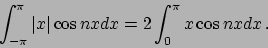 \begin{displaymath}
\int_{-\pi}^{\pi}\vert x\vert\cos nx dx = 2 \int_{0}^{\pi} x \cos nx dx   .
\end{displaymath}