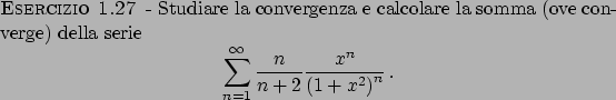 \begin{esercizio}\rm -\
Studiare la convergenza e calcolare la somma (ove conver...
...y} {{n}\over{n+2}} {{x^n}\over{(1+x^2)}^n}   .
\end{displaymath}\end{esercizio}