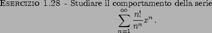 \begin{esercizio}\rm -\
Studiare il comportamento della serie
\begin{displaymath}
\sum_{n=1}^{\infty} {{n!}\over{n^n}} x^n   .
\end{displaymath}\end{esercizio}