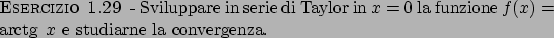 \begin{esercizio}\rm -\
Sviluppare in serie di Taylor in $x=0$ la funzione $f(x) = \textrm{arctg}  \! x$ e studiarne
la convergenza.
\end{esercizio}