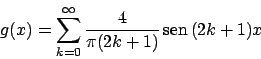 \begin{displaymath}
g(x) = \sum_{k=0}^{\infty} {{4}\over{ \pi (2k+1)}}  \!\textrm{sen}  \!(2k+1)x
\end{displaymath}