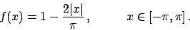\begin{displaymath}
f(x) = 1 - {{2\vert x\vert}\over{\pi}}   , \hskip30pt x \in [-\pi, \pi]   .
\end{displaymath}