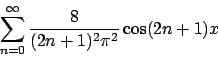 \begin{displaymath}
\sum_{n=0}^{\infty}{{8}\over{(2n+1)^2 \pi^2}} \cos (2n+1)x
\end{displaymath}