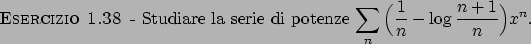 \begin{esercizio}\rm -\
Studiare la serie di potenze
${\displaystyle \sum_n \Big({{1}\over{n}}-\log{{n+1}\over{n}}\Big)x^n}$.
\end{esercizio}