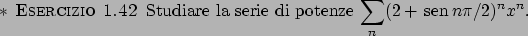 \begin{eserciziodiff}\rm Studiare la serie di potenze
${\displaystyle \sum_n (2 +  \!\textrm{sen}  \!n\pi/2)^n x^n}$.
\end{eserciziodiff}