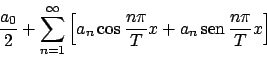 \begin{displaymath}
{{a_0}\over{2}} + \sum_{n=1}^{\infty} \Big[a_n \cos {{n \pi}\over{T}}x
+ a_n  \!\textrm{sen}  \!{{n \pi}\over{T}}x \Big]
\end{displaymath}