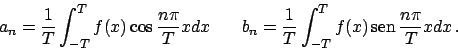 \begin{displaymath}
a_n = {{1}\over{T}} \int_{-T}^T f(x) \cos {{n\pi}\over{T}}x ...
...int_{-T}^T f(x)  \!\textrm{sen}  \!{{n\pi}\over{T}}x dx   .
\end{displaymath}
