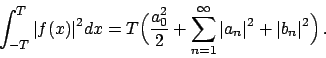 \begin{displaymath}
\int_{-T}^T \vert f(x)\vert^2 dx = T \Big( {{a_0^2}\over{2}}...
..._{n=1}^{\infty} \vert a_n\vert^2 + \vert b_n\vert^2 \Big) .
\end{displaymath}