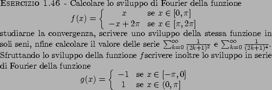 \begin{esercizio}\rm -\
Calcolare lo sviluppo di Fourier della funzione
\begin{d...
...textrm{se } x \in (0, \pi]
\end{array} \right.
\end{displaymath}\end{esercizio}