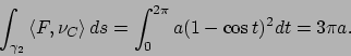 \begin{displaymath}
\int _{\gamma _2} \left\langle {F},{\nu_C}\right\rangle ds=\int _0^{2\pi}a(1-\cos t)^2dt=3\pi a.
\end{displaymath}