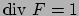 $\textrm{div }{F}=1$