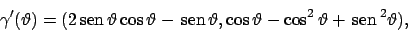 \begin{displaymath}
\gamma^\prime (\vartheta )=(2 \!\textrm{sen}  \!\vartheta...
...artheta -\cos^2\vartheta + \!\textrm{sen}  \!^2\vartheta ),
\end{displaymath}