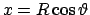 $x=R\cos\vartheta $