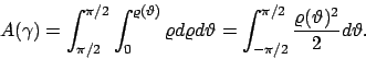 \begin{displaymath}
A(\gamma)=\int _{\pi/2}^{\pi/2}\int _0^{\varrho (\vartheta ...
..._{-\pi/2}^{\pi/2}\frac{\varrho (\vartheta )^2}{2}d\vartheta .
\end{displaymath}