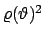 $\varrho (\vartheta )^2$