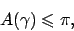 \begin{displaymath}
A(\gamma)\leqslant \pi,
\end{displaymath}