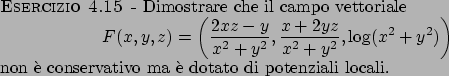 \begin{esercizio}\rm -\
Dimostrare che il campo vettoriale
\begin{displaymath}
...
...aymath} non \\lq e conservativo ma \\lq e dotato di potenziali locali.
\end{esercizio}