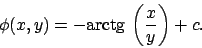 \begin{displaymath}
\phi (x,y)=-\textrm{arctg}  \!\left(\frac{x}{y}\right) +c.
\end{displaymath}