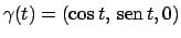 $\gamma(t)=(\cos t, \!\textrm{sen}  \!t,0)$