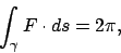 \begin{displaymath}
\int _\gamma F \cdot ds = 2\pi,
\end{displaymath}