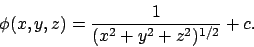 \begin{displaymath}
\phi (x,y,z)=\frac{1}{(x^2+y^2+z^2)^{1/2}}+c.
\end{displaymath}