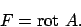 \begin{displaymath}
F=\textrm{rot } A.
\end{displaymath}