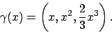 \begin{displaymath}
\gamma (x)=\left(x,x^2,\frac{2}{3}x^3\right).
\end{displaymath}